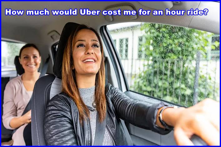 How much would Uber cost me for an hour ride