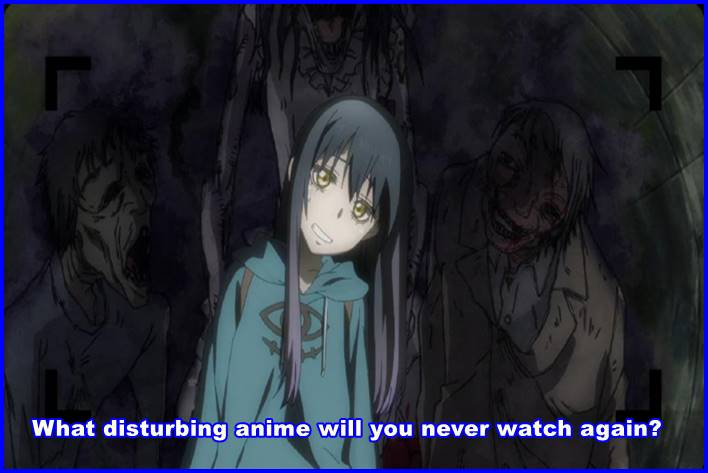 What disturbing anime will you never watch again?