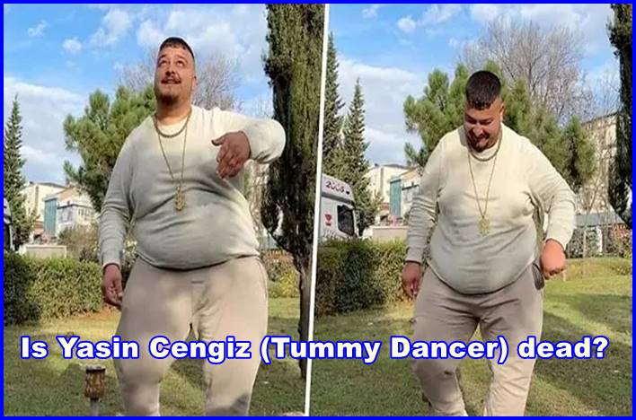 Is Yasin Cengiz (Tummy Dancer) dead?